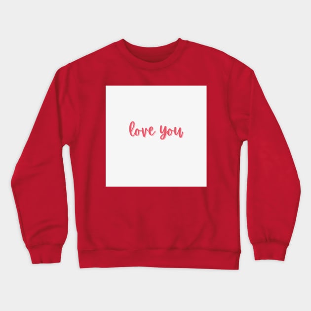 Love You Crewneck Sweatshirt by Alsprey31_designmarket